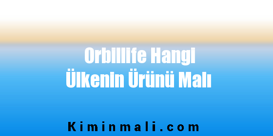 Orbillife Hangi Ülkenin Ürünü Malı