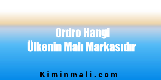 Ordro Hangi Ülkenin Malı Markasıdır