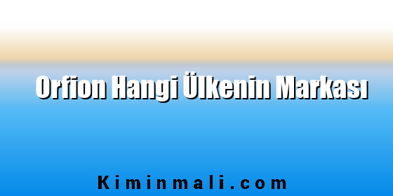 Orfion Hangi Ülkenin Markası