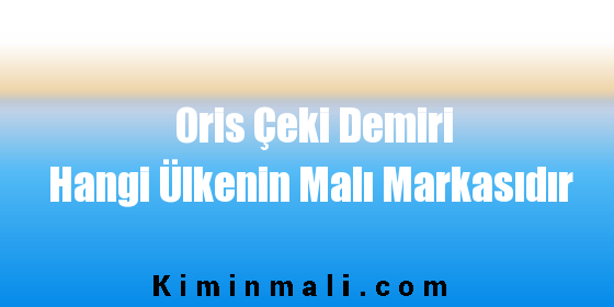 Oris Çeki Demiri Hangi Ülkenin Malı Markasıdır