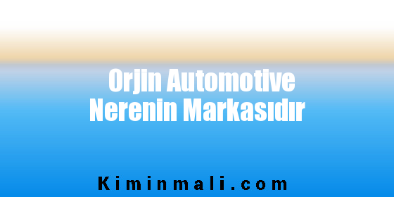 Orjin Automotive Nerenin Markasıdır