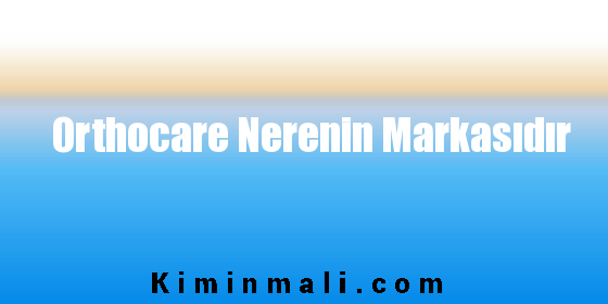 Orthocare Nerenin Markasıdır