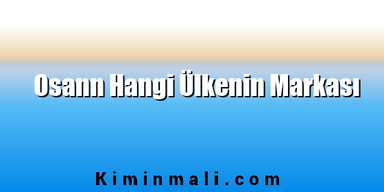 Osann Hangi Ülkenin Markası Osann Hangi Ülkenin Markası