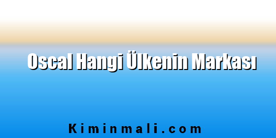Oscal Hangi Ülkenin Markası Oscal Hangi Ülkenin Markası