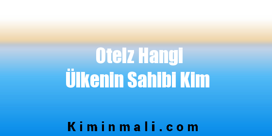 Otelz Hangi Ülkenin Sahibi Kim