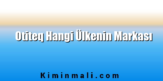 Otiteq Hangi Ülkenin Markası