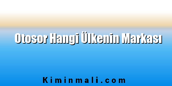 Otosor Hangi Ülkenin Markası