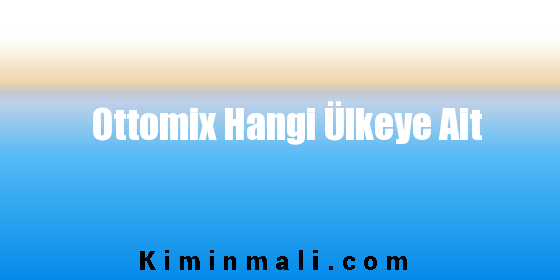 Ottomix Hangi Ülkeye Ait