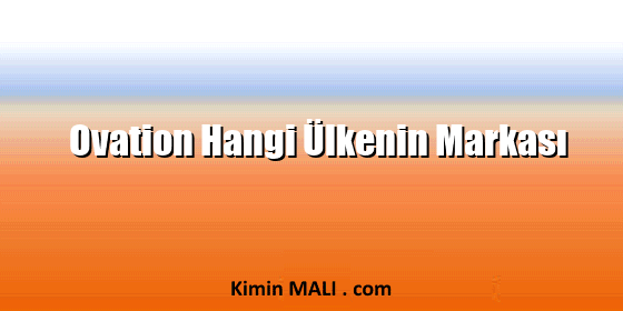 Ovation Hangi Ülkenin Markası Ovation Hangi Ülkenin Markası. Public Domain - CC0