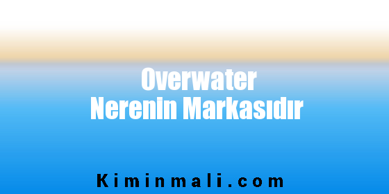 Overwater Nerenin Markasıdır