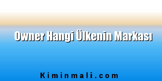 Owner Hangi Ülkenin Markası
