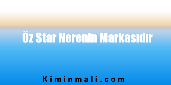 Öz Star Nerenin Markasıdır