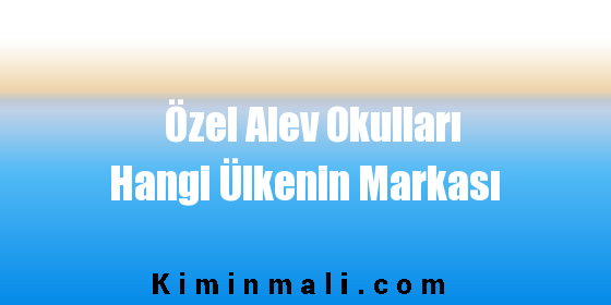 Özel Alev Okulları Hangi Ülkenin Markası