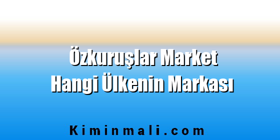 Özkuruşlar Market Hangi Ülkenin Markası