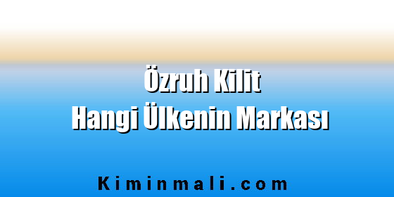 Özruh Kilit Hangi Ülkenin Markası Özruh Kilit Hangi Ülkenin Markası