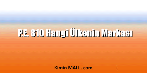 P.E. 810 Hangi Ülkenin Markası