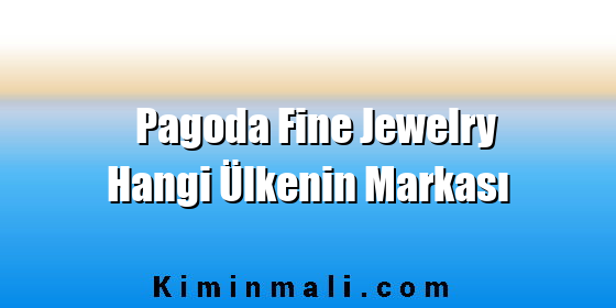 Pagoda Fine Jewelry Hangi Ülkenin Markası