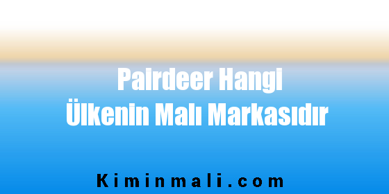 Pairdeer Hangi Ülkenin Malı Markasıdır