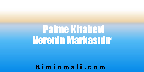 Palme Kitabevi Nerenin Markasıdır