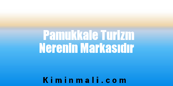 Pamukkale Turizm Nerenin Markasıdır