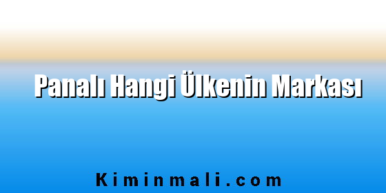 Panalı Hangi Ülkenin Markası Panalı Hangi Ülkenin Markası
