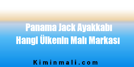 Panama Jack Ayakkabı Hangi Ülkenin Malı Markası