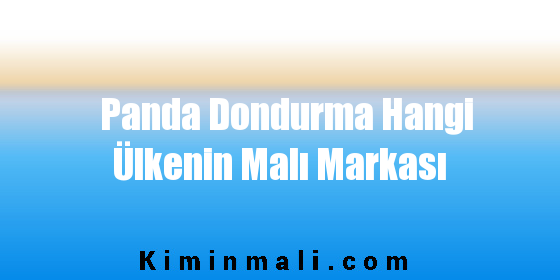 Panda Dondurma Hangi Ülkenin Malı Markası