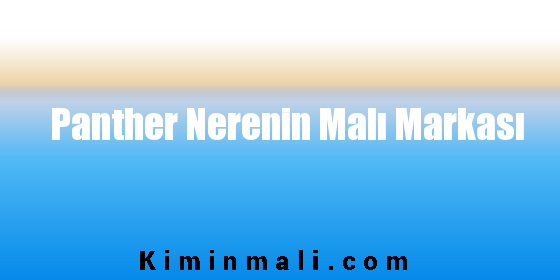 Panther Nerenin Malı Markası