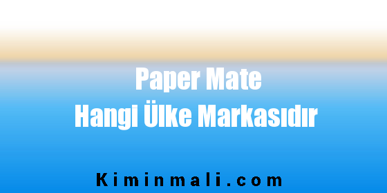 Paper Mate Hangi Ülke Markasıdır