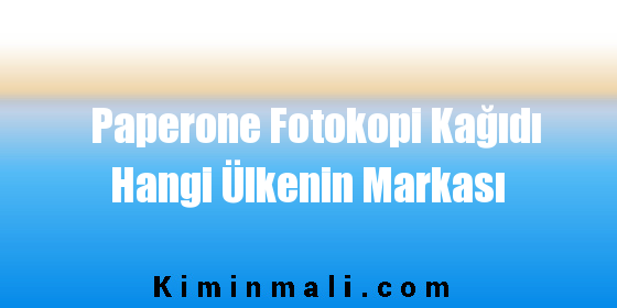 Paperone Fotokopi Kağıdı Hangi Ülkenin Markası