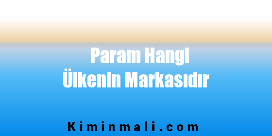 Param Hangi Ülkenin Markasıdır