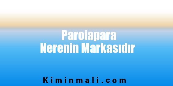 Parolapara Nerenin Markasıdır