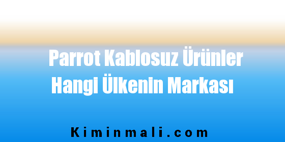 Parrot Kablosuz Ürünler Hangi Ülkenin Markası