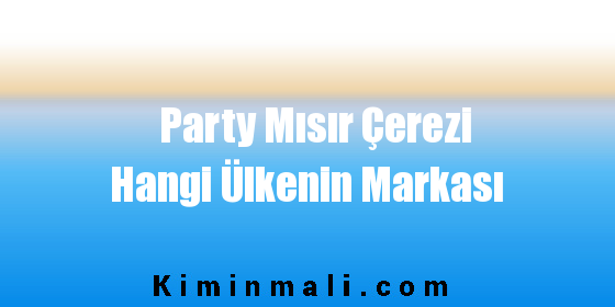 Party Mısır Çerezi Hangi Ülkenin Markası