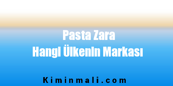 Pasta Zara Hangi Ülkenin Markası