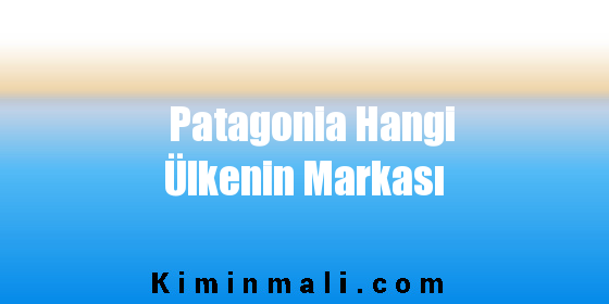 Patagonia Hangi Ülkenin Markası