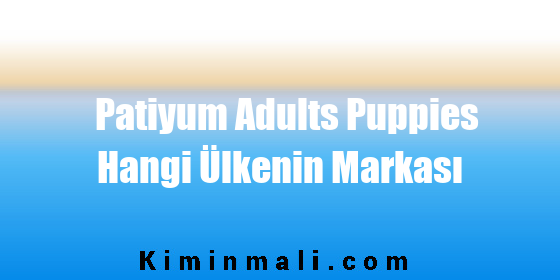 Patiyum Adults Puppies Hangi Ülkenin Markası