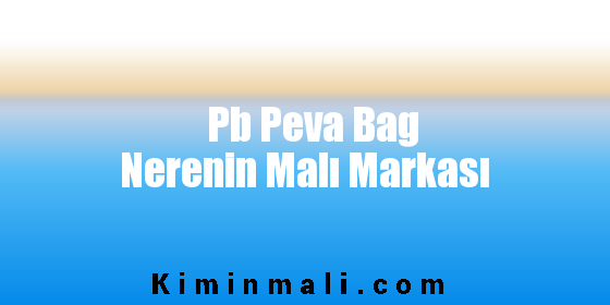 Pb Peva Bag Nerenin Malı Markası