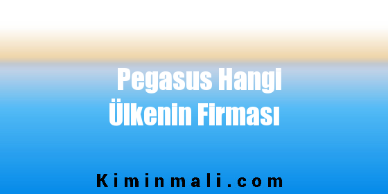 Pegasus Hangi Ülkenin Firması