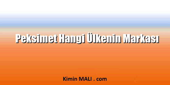 Peksimet Hangi Ülkenin Markası