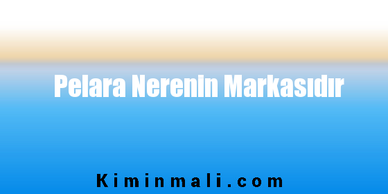 Pelara Nerenin Markasıdır