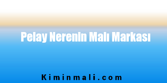 Pelay Nerenin Malı Markası