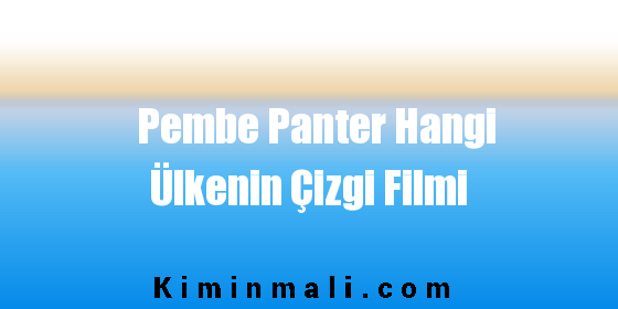 Pembe Panter Hangi Ülkenin Çizgi Filmi