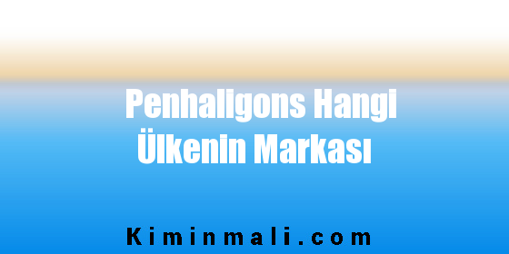 Penhaligons Hangi Ülkenin Markası