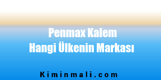 Penmax Kalem Hangi Ülkenin Markası