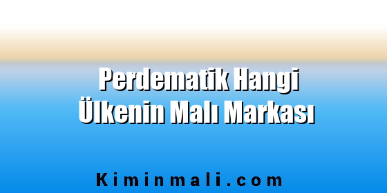 Perdematik Hangi Ülkenin Malı Markası Perdematik Hangi Ülkenin Malı Markası