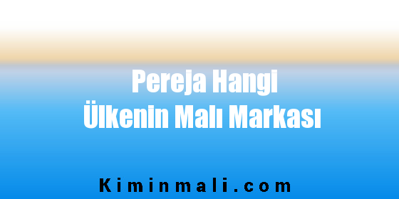 Pereja Hangi Ülkenin Malı Markası