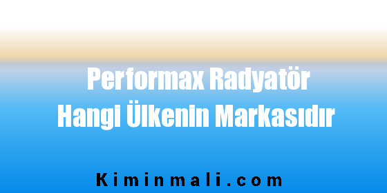 Performax Radyatör Hangi Ülkenin Markasıdır