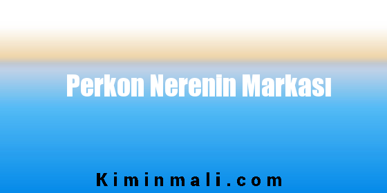 Perkon Nerenin Markası