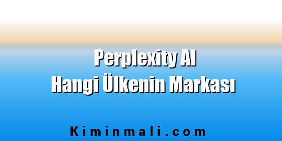 Perplexity AI Hangi Ülkenin Markası